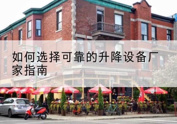 达孜电动升降机厂家-如何选择可靠的升降设备厂家指南